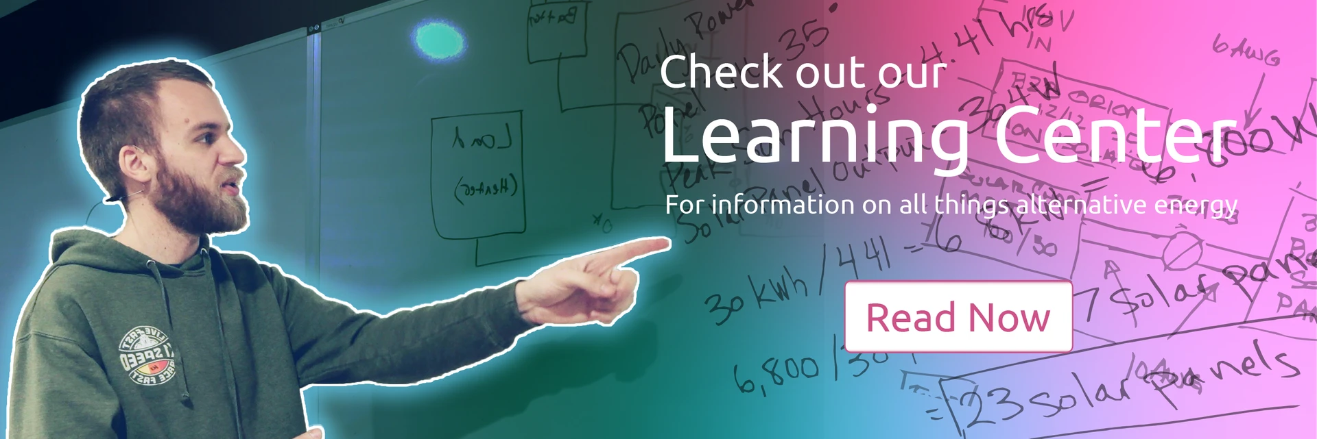 Photo of Dexter pointing at a whiteboard with diagrams and equations on it. The text says, "Check out our Learning Center for information on all things alternative energy." Click the banner to navigate to the Learning Center.